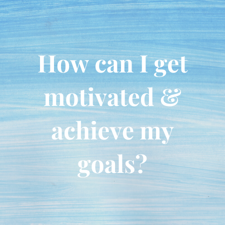 how can i get motivated and achieve my goals?