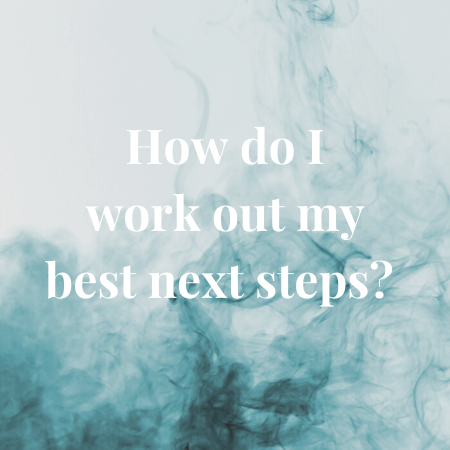 How do i work out my best next steps?